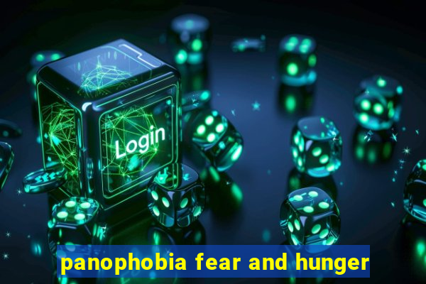panophobia fear and hunger
